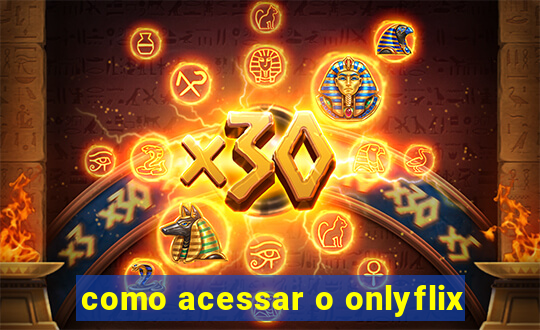 como acessar o onlyflix